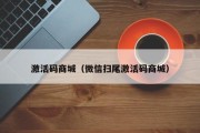 激活码商城（微信扫尾激活码商城）